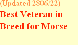 (Updated 2806/22) 
Best Veteran in 
Breed for Morse